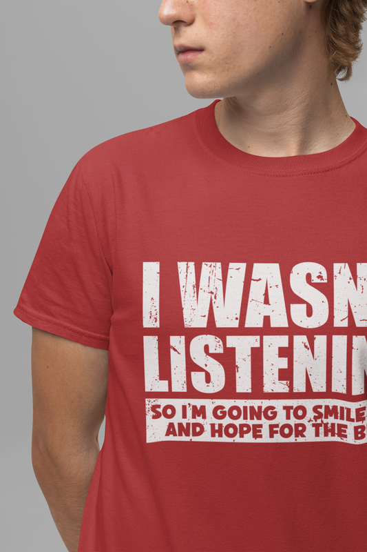 I Wasn’t Listening T-Shirt – Funny Sarcastic Smile and Nod Quote Tee