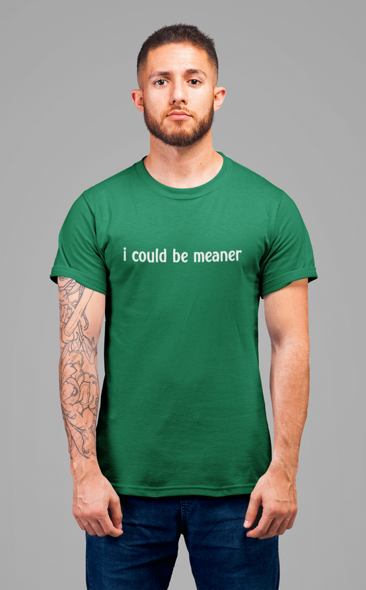 I Could Be Meaner T-Shirt – Bold Sarcastic Attitude Funny Statement Tee
